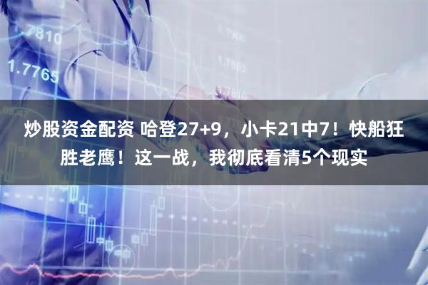 炒股资金配资 哈登27+9，小卡21中7！快船狂胜老鹰！这一战，我彻底看清5个现实
